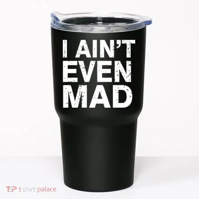 I Ain't Even Mad Tumbler