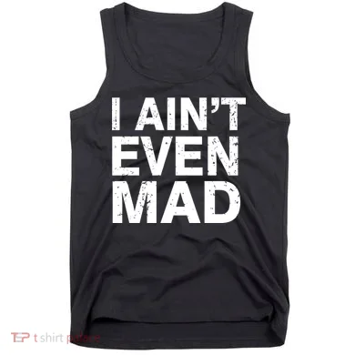 I Ain't Even Mad Tank Top