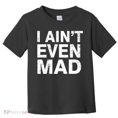 I Ain't Even Mad Toddler T-Shirt