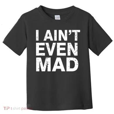I Ain't Even Mad Toddler T-Shirt