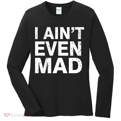 I Ain't Even Mad Women's Long Sleeve Shirt