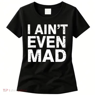I Ain't Even Mad Women's T-Shirt