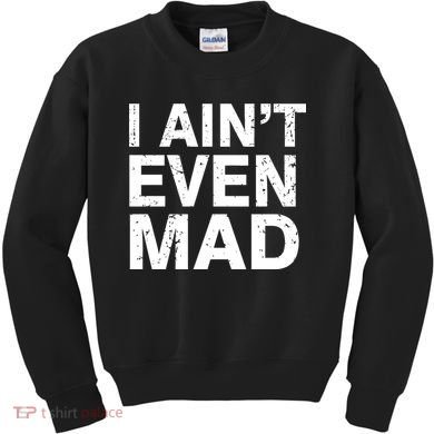 I Ain't Even Mad Kids Sweatshirt