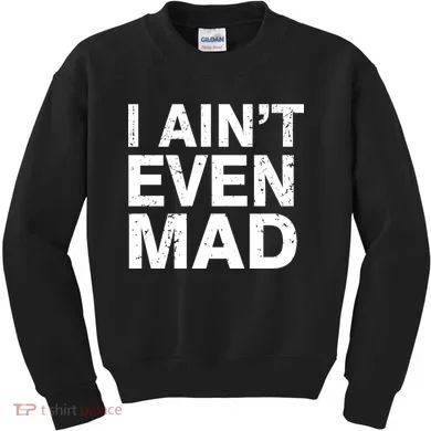 I Ain't Even Mad Kids Sweatshirt