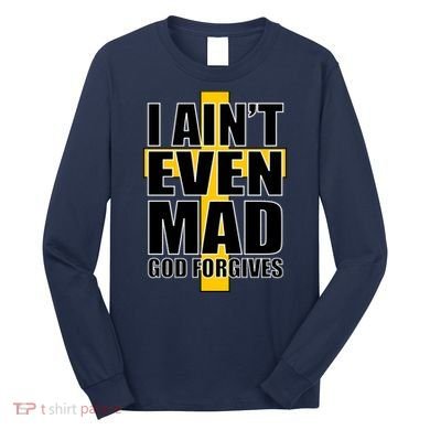 I Ain't Even Mad God Forgives Long Sleeve Shirt