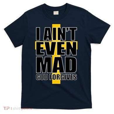 I Ain't Even Mad God Forgives T-Shirt