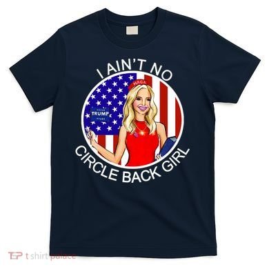 I Ain't No Circle Back Girl Kayleigh McEnany T-Shirt