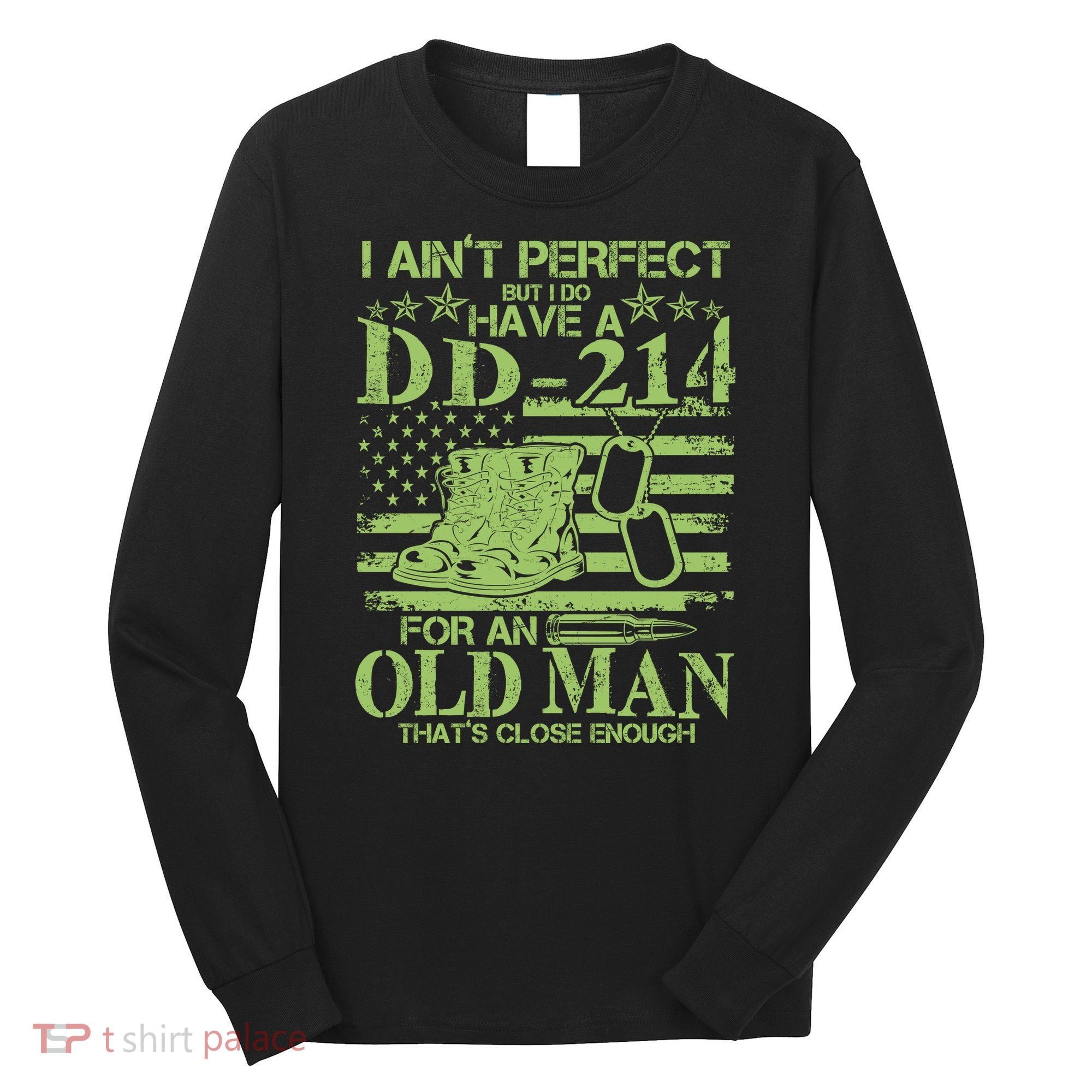 I Ain't Perfect But I Do Have A DD-214 Old Man Long Sleeve Shirt