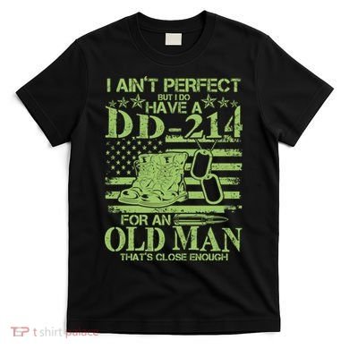 I Ain't Perfect But I Do Have A DD-214 Old Man T-Shirt