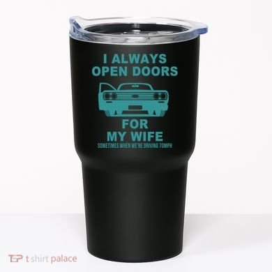 I Always Open Doors For My Wife At 70MPH Tumbler