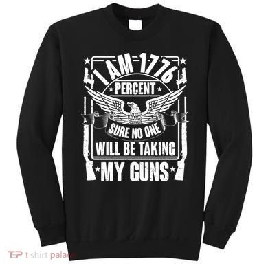 I Am 1776 Percent Sure No One Will Be Taking My Guns Sweatshirt