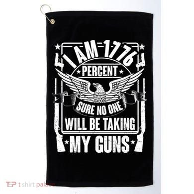 I Am 1776 Percent Sure No One Will Be Taking My Guns Golf Towel