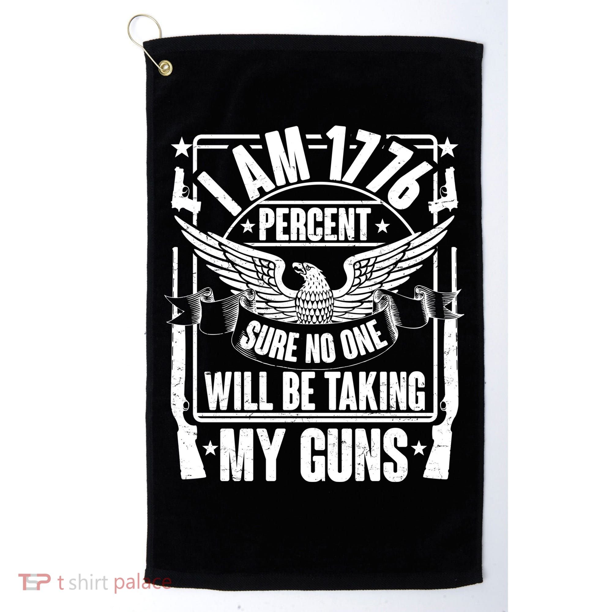 I Am 1776 Percent Sure No One Will Be Taking My Guns Golf Towel