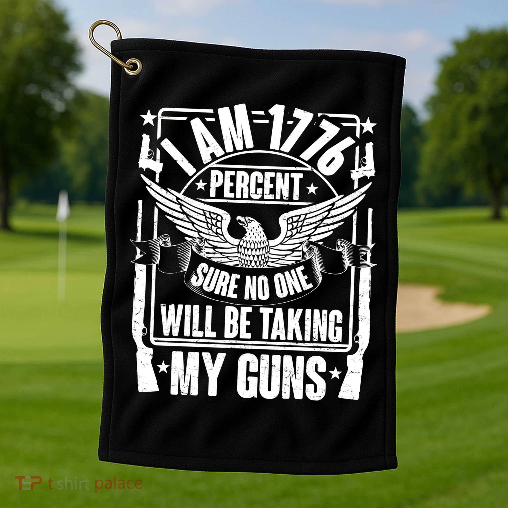 I Am 1776 Percent Sure No One Will Be Taking My Guns Golf Towel