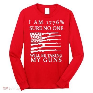 I Am 1776 Sure No One Is Taking My Guns Long Sleeve Shirt