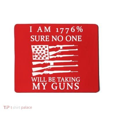 I Am 1776 Sure No One Is Taking My Guns Mousepad