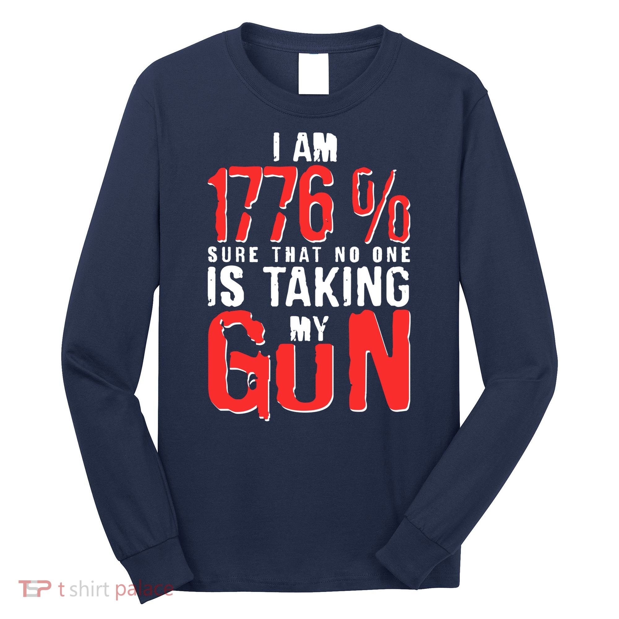 I Am 1776 Sure That No One Is Taking My Gun Long Sleeve Shirt