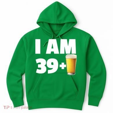 I Am 39 Plus Beer 40th Birthday Hoodie