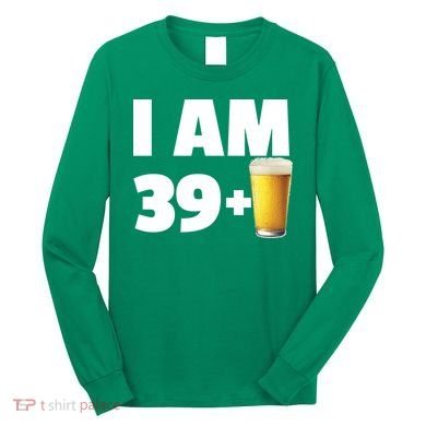 I Am 39 Plus Beer 40th Birthday Long Sleeve Shirt