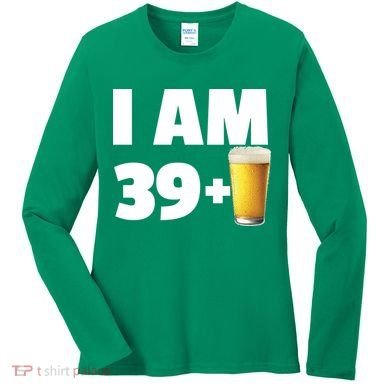 I Am 39 Plus Beer 40th Birthday Women's Long Sleeve Shirt