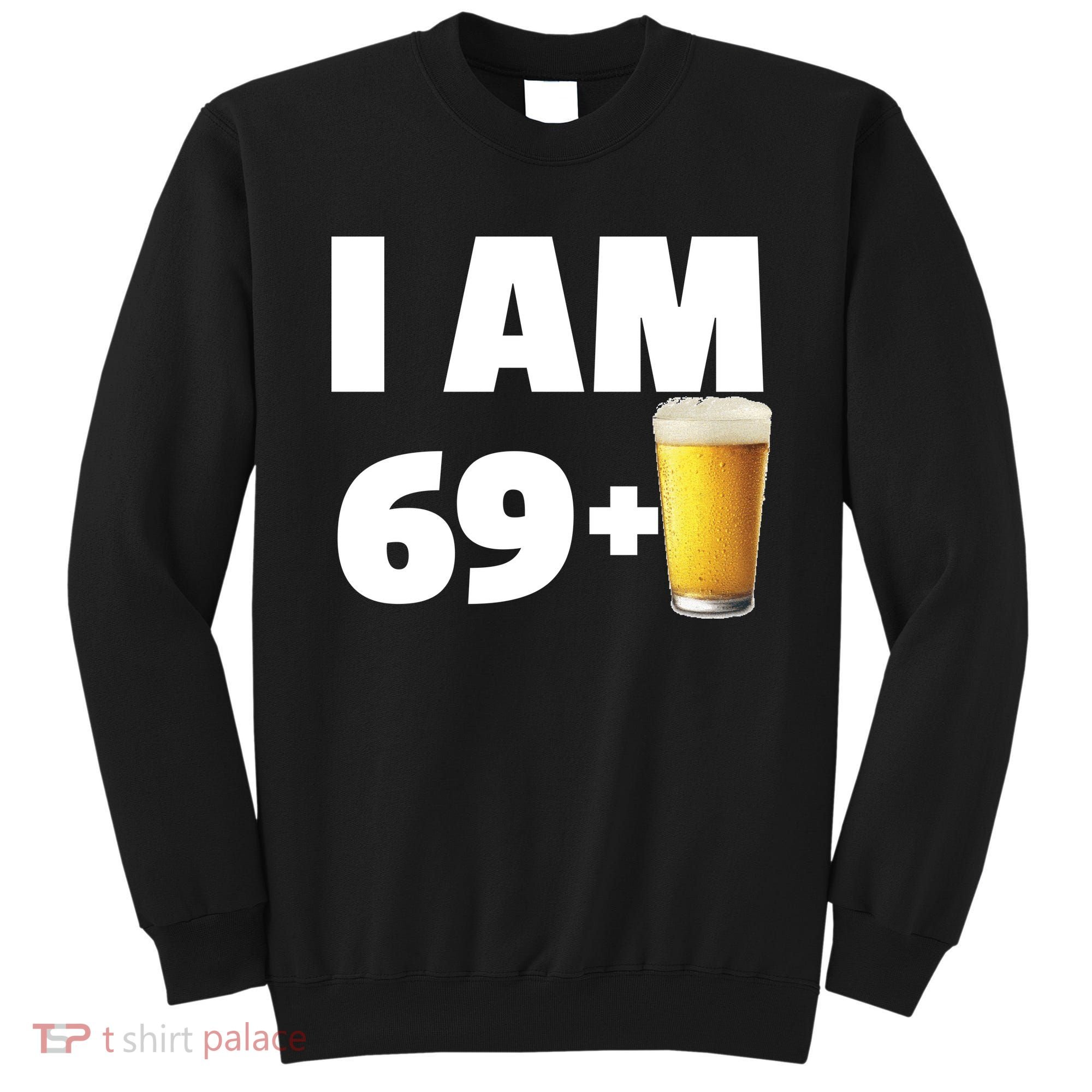 I Am 69 Plus Beer 70th Birthday Sweatshirt