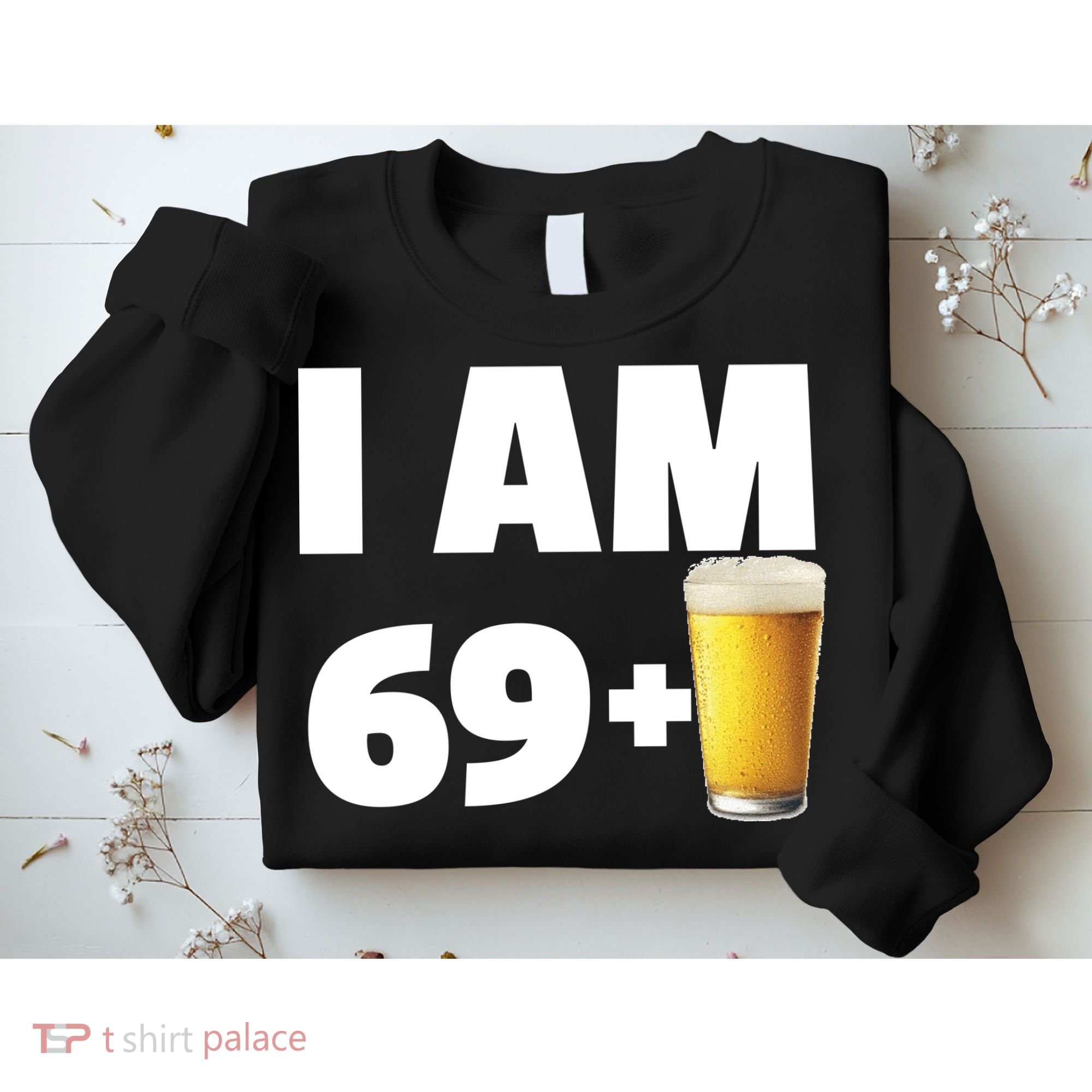 I Am 69 Plus Beer 70th Birthday Sweatshirt