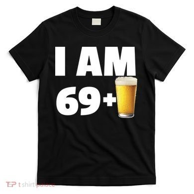 I Am 69 Plus Beer 70th Birthday T-Shirt