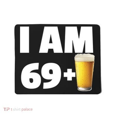 I Am 69 Plus Beer 70th Birthday Mousepad