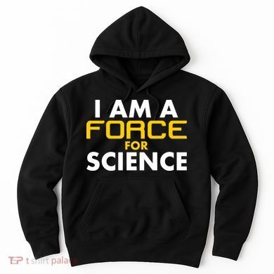 I Am A Force for Science Hoodie
