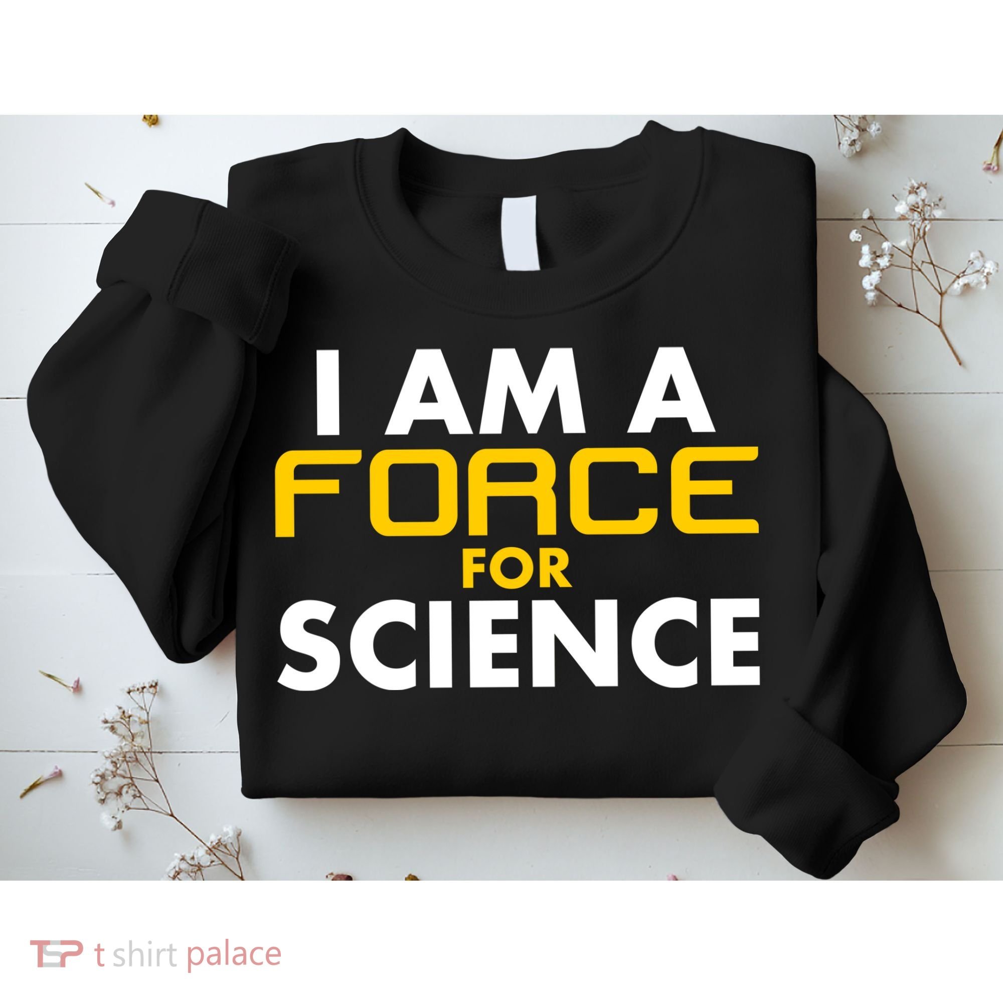 I Am A Force for Science Sweatshirt