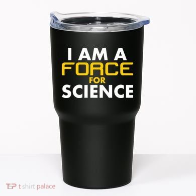 I Am A Force for Science Tumbler