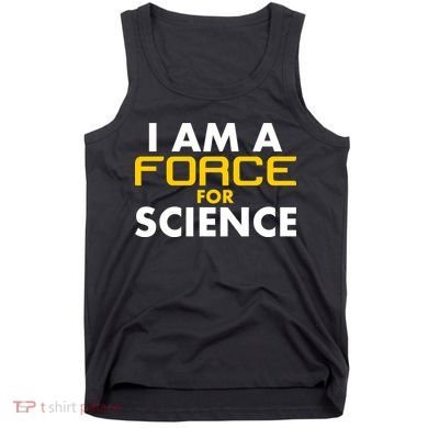 I Am A Force for Science Tank Top