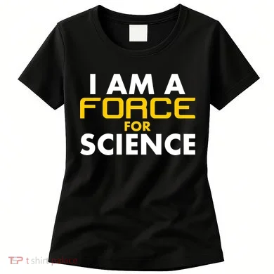 I Am A Force for Science Women's T-Shirt