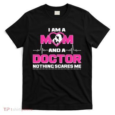 I Am A Mom and A Doctor Nothing Scare Me T-Shirt