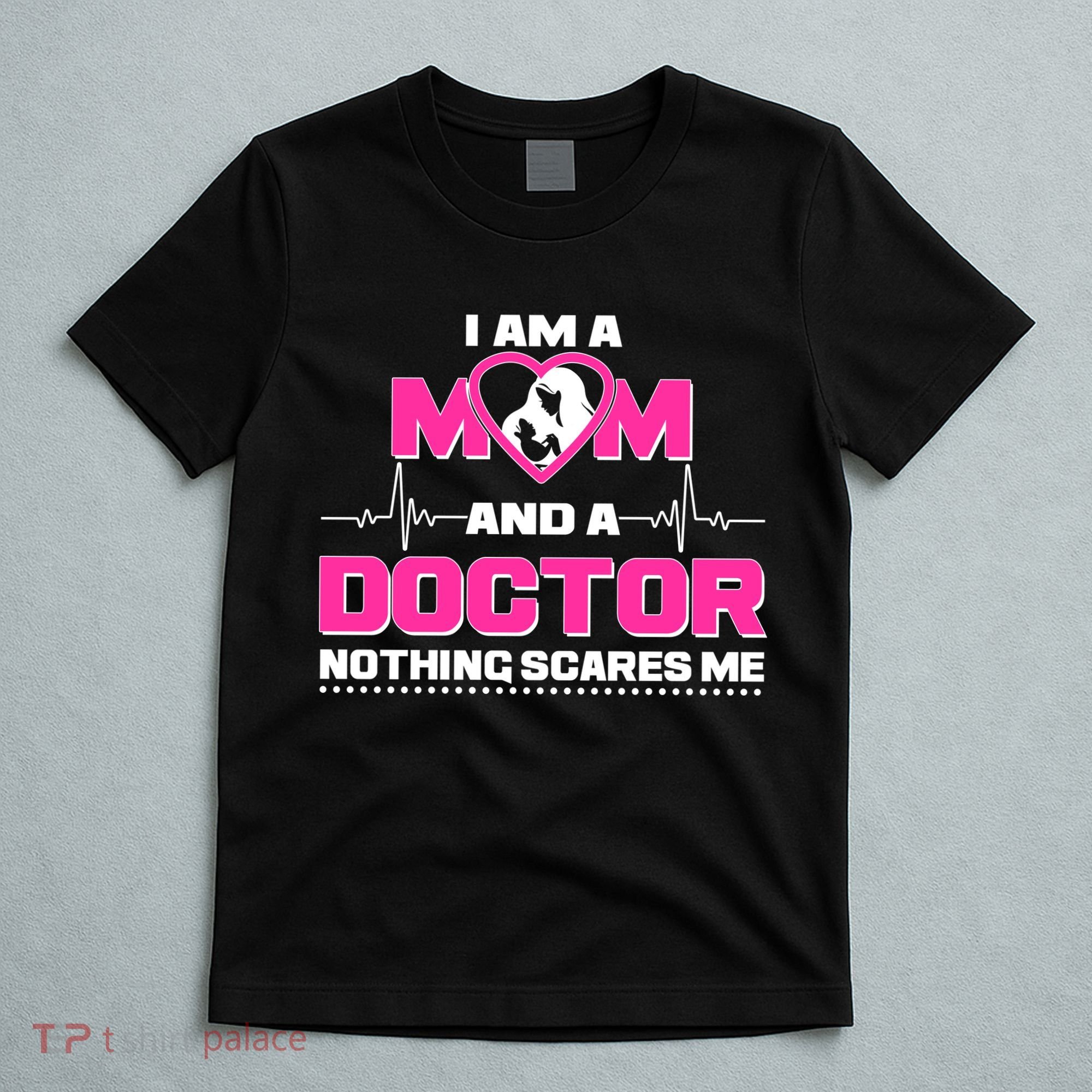 I Am A Mom and A Doctor Nothing Scare Me T-Shirt