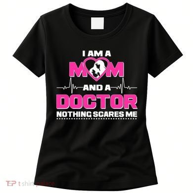 I Am A Mom and A Doctor Nothing Scare Me Women's T-Shirt