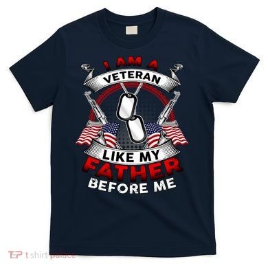 I Am A Veteran Like My Father Before Me T-Shirt
