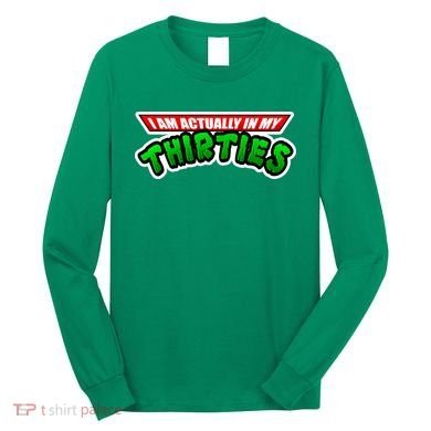 I Am Actually In MY Thirties Long Sleeve Shirt
