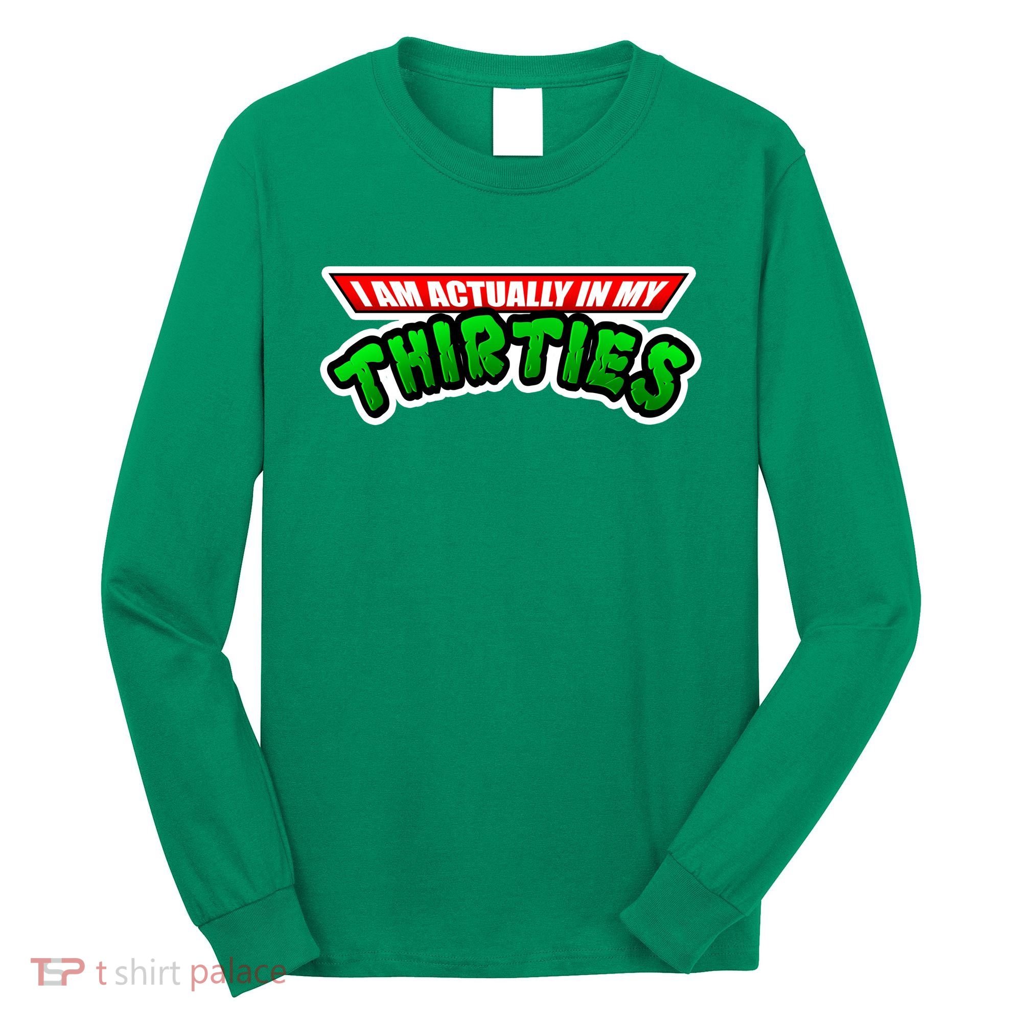 I Am Actually In MY Thirties Long Sleeve Shirt