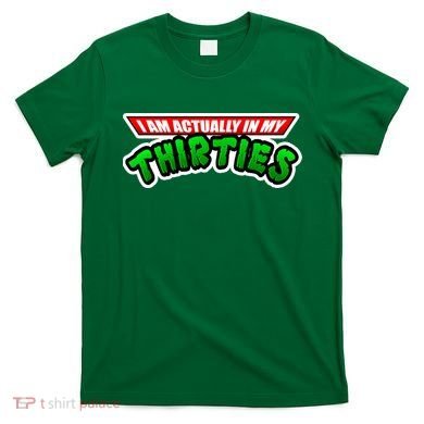 I Am Actually In MY Thirties T-Shirt