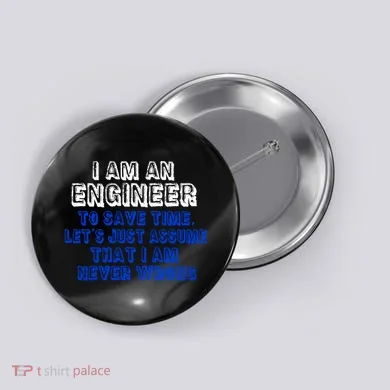 I Am An Engineer Save Time Never Wrong Button