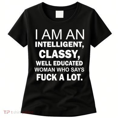 I Am An Intelligent Classy Educated Women's T-Shirt