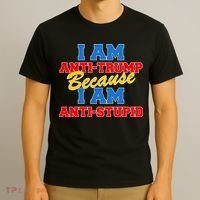 I Am Anti Trump Because I AM Anti Stupid Not My President T-Shirt thumb 3