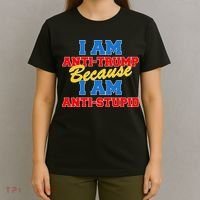 I Am Anti Trump Because I AM Anti Stupid Not My President T-Shirt thumb 4