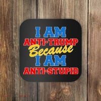 I Am Anti Trump Because I AM Anti Stupid Not My President Coaster thumb 0