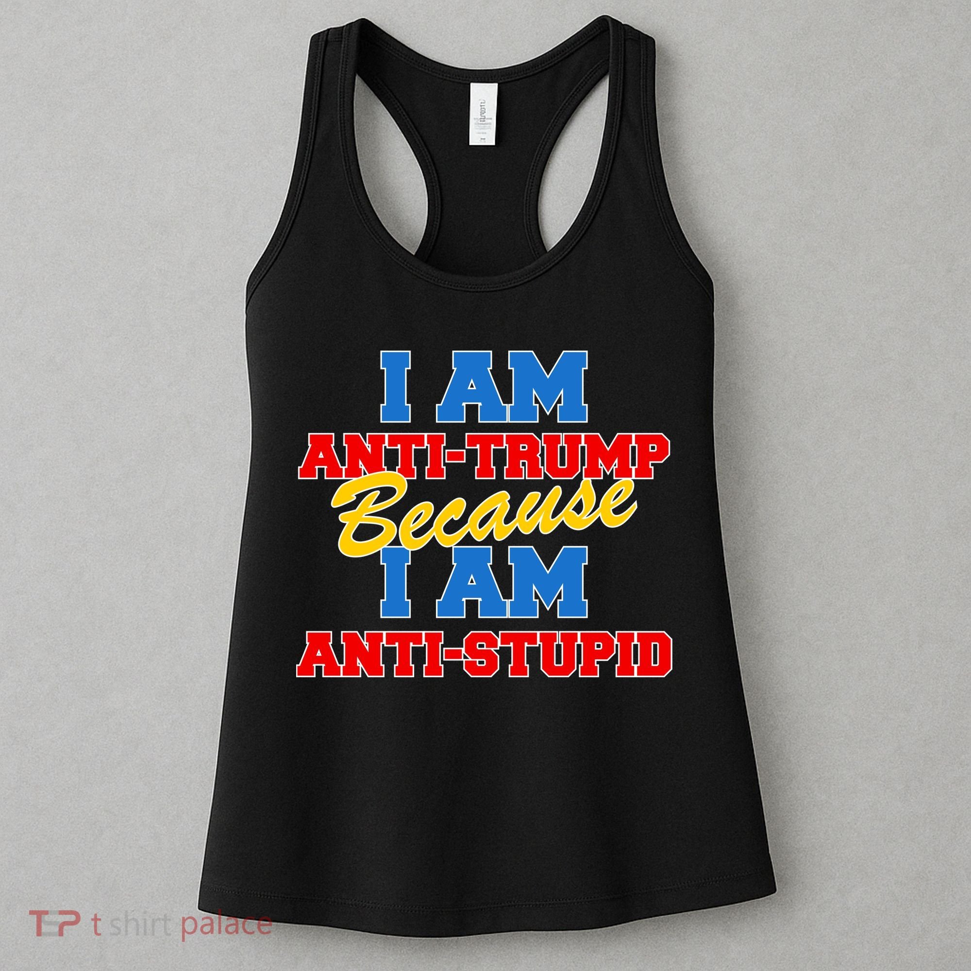 I Am Anti Trump Because I AM Anti Stupid Not My President Women's Tank Top