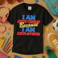 I Am Anti Trump Because I AM Anti Stupid Not My President Kids T-Shirt thumb 3