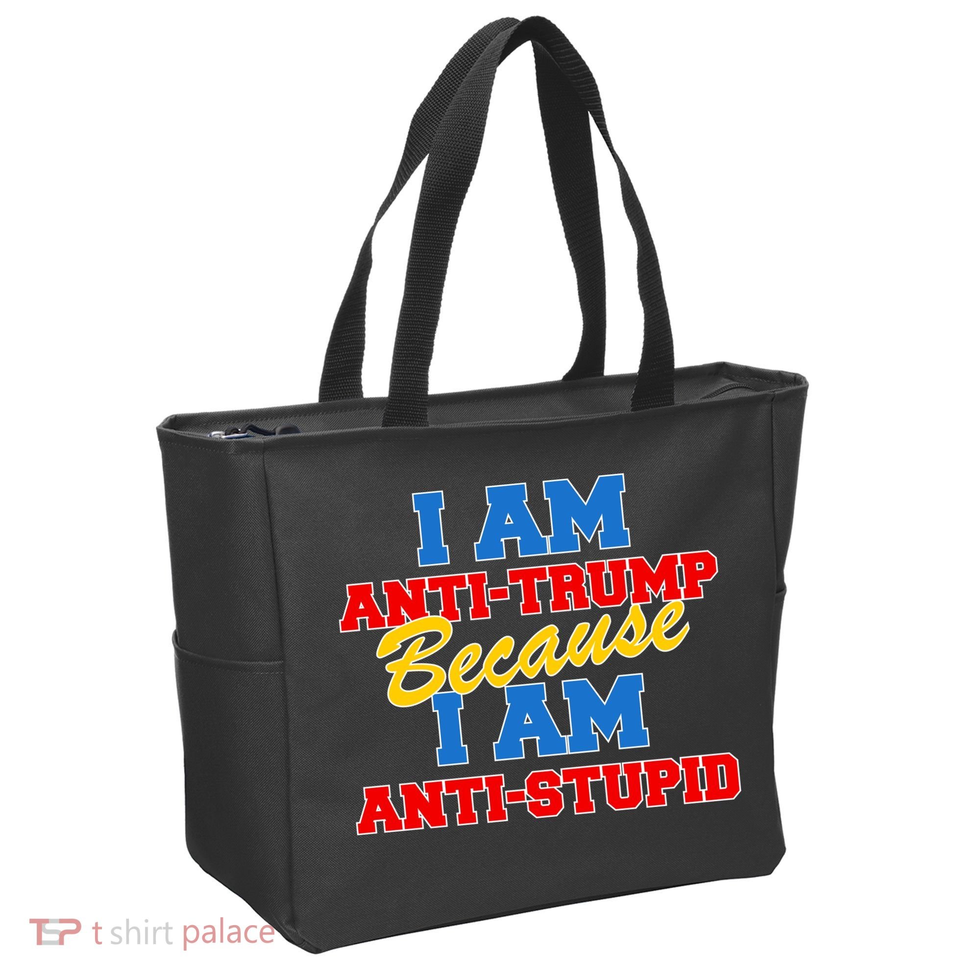 I Am Anti Trump Because I AM Anti Stupid Not My President Tote Bag