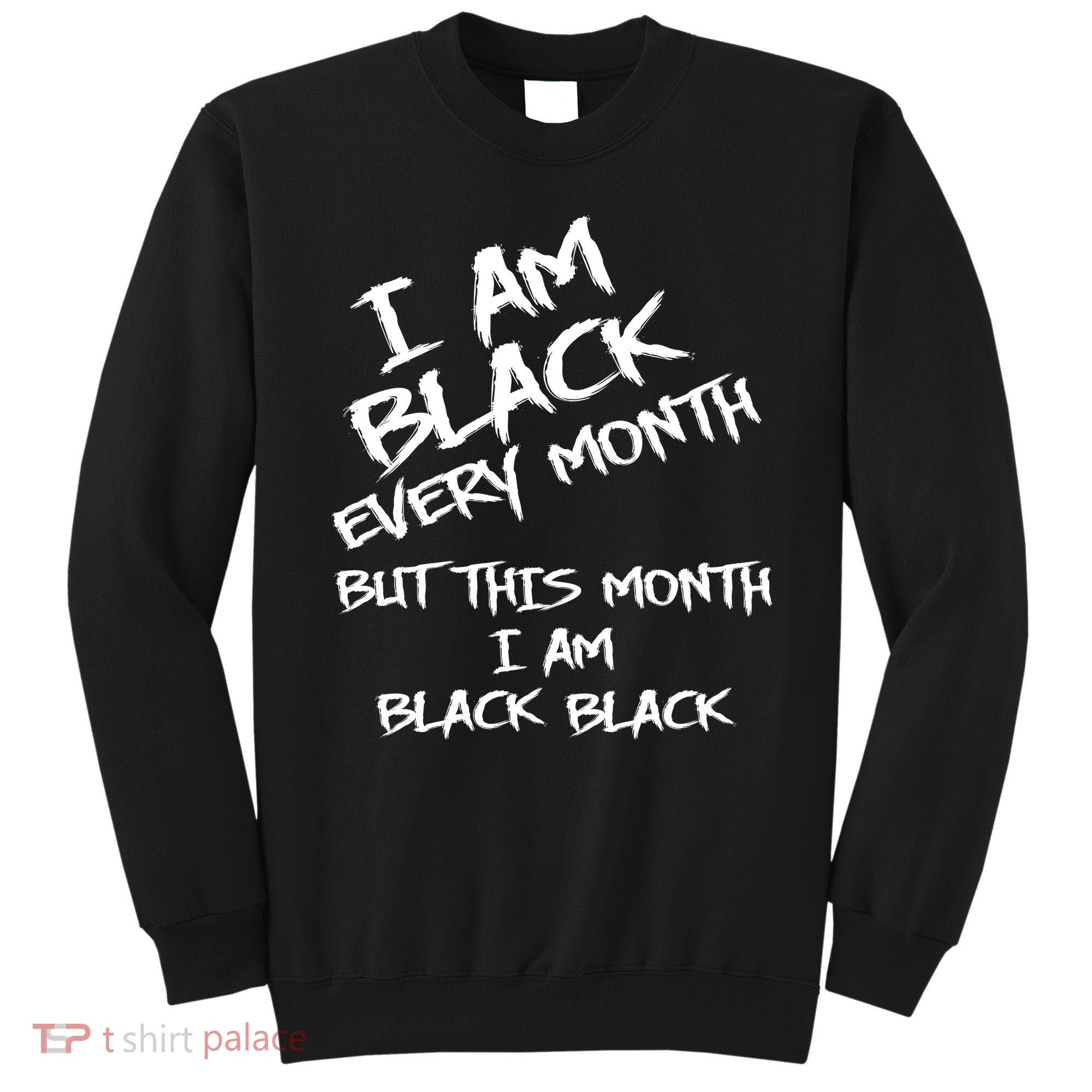I Am Black Every Month But This Month I Am Black Black Sweatshirt