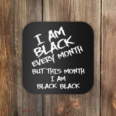 I Am Black Every Month But This Month I Am Black Black Coaster